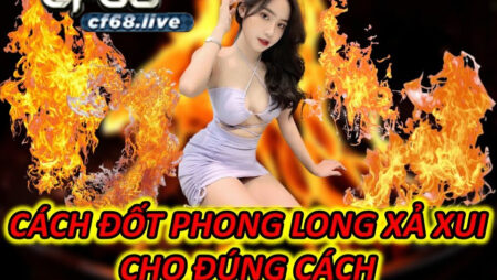 Cách đốt phong long xả xui đúng cách cf68 club