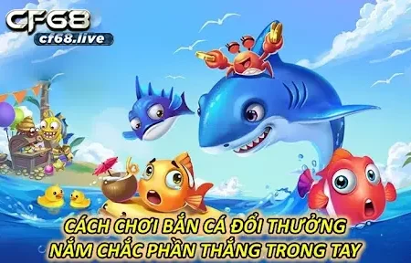 Cách chơi bắn cá đổi thưởng với mức tỷ lệ ăn khó bỏ qua 1!