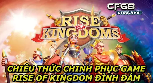 Chiêu Thức Chinh Phục Game Rise Of Kingdom Đình Đám - Cách chơi Rise Of Kingdom