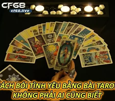 Cách Bói Tình Yêu Bằng Bài Tarot 0 Phải Ai Cũng Biết