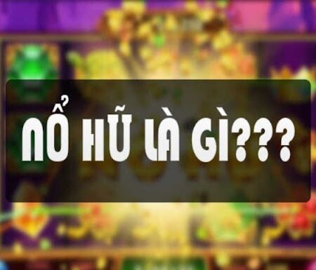 Nổ hũ là gì? Tìm hiểu về trò chơi đang gây sốt hiện nay cf68