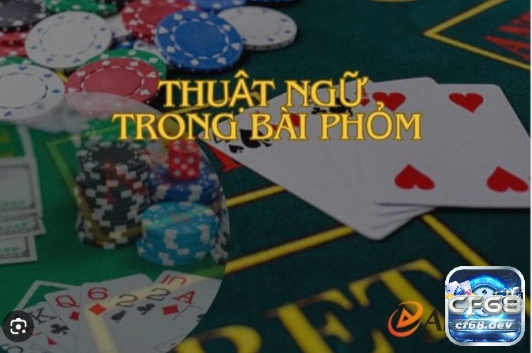 Cùng CF68 tìm hiểu các thuật ngữ trong bài phỏm qua bảng sau