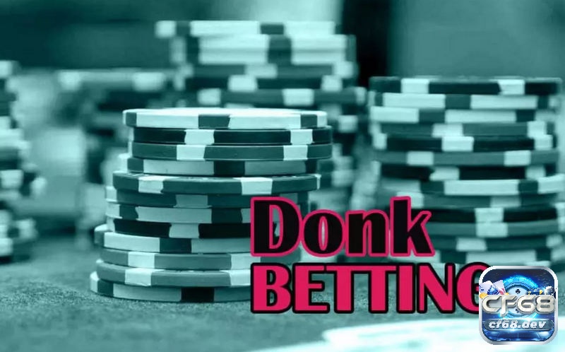 Tìm hiểu thông tin về hành động Donk bet Poker là gì?