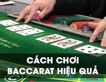 Cách chơi bài Baccarat hiệu quả nhất dành cho anh em tân thủ