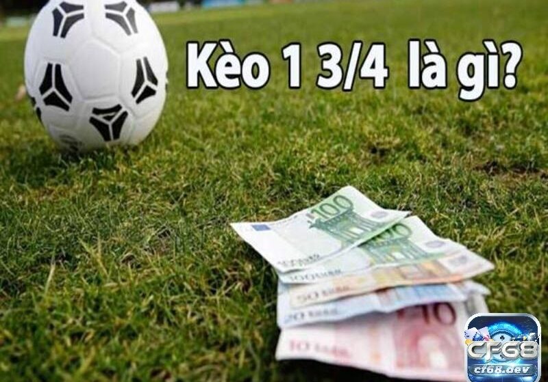 Kèo chấp 1 3/4  là gì? Các dạng cược xảy ra khi chốt kèo 1 3/4